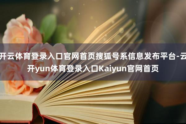 开云体育登录入口官网首页搜狐号系信息发布平台-云开yun体育登录入口Kaiyun官网首页