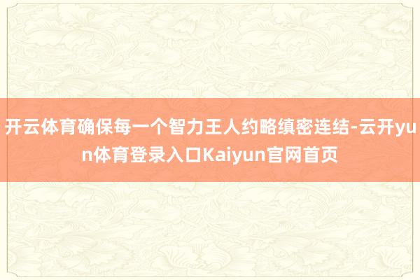 开云体育确保每一个智力王人约略缜密连结-云开yun体育登录入口Kaiyun官网首页