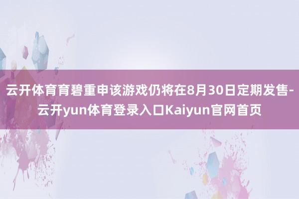 云开体育育碧重申该游戏仍将在8月30日定期发售-云开yun体育登录入口Kaiyun官网首页