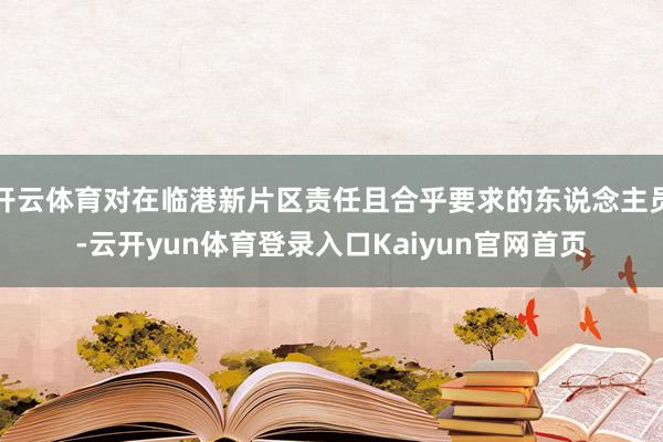 开云体育对在临港新片区责任且合乎要求的东说念主员-云开yun体育登录入口Kaiyun官网首页