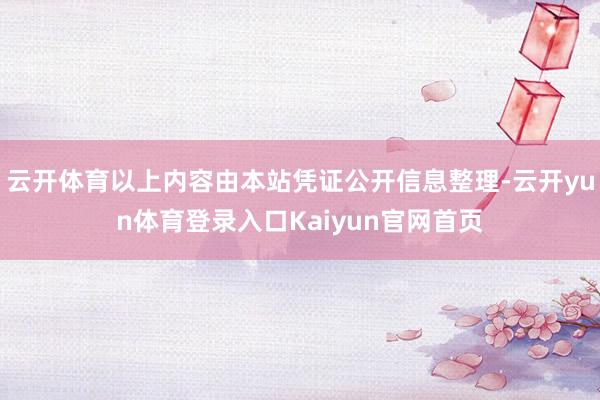 云开体育以上内容由本站凭证公开信息整理-云开yun体育登录入口Kaiyun官网首页