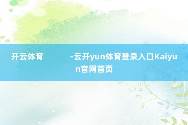 开云体育            -云开yun体育登录入口Kaiyun官网首页