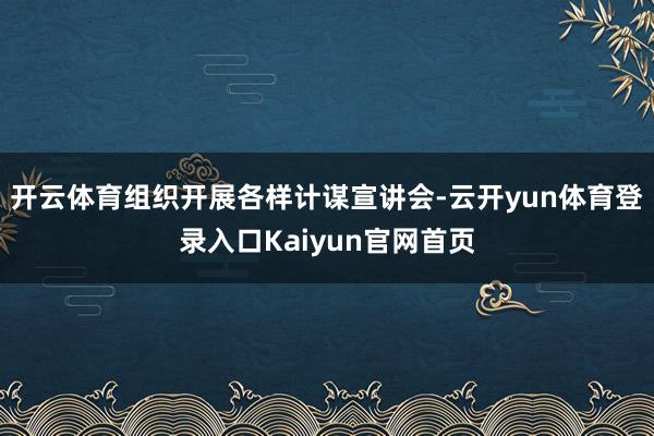 开云体育组织开展各样计谋宣讲会-云开yun体育登录入口Kaiyun官网首页