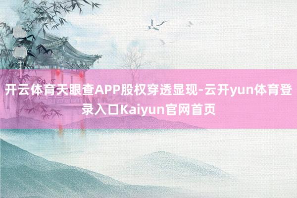 开云体育天眼查APP股权穿透显现-云开yun体育登录入口Kaiyun官网首页