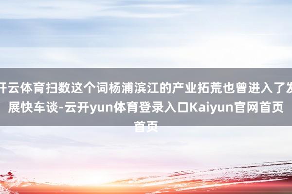 开云体育扫数这个词杨浦滨江的产业拓荒也曾进入了发展快车谈-云开yun体育登录入口Kaiyun官网首页