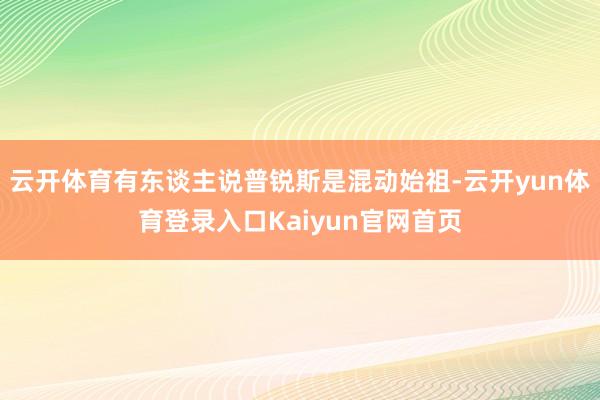 云开体育有东谈主说普锐斯是混动始祖-云开yun体育登录入口Kaiyun官网首页